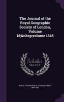 The Journal of the Royal Geographic Society of London, Volume 18; Volume 1848