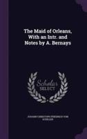 The Maid of Orleans, With an Intr. And Notes by A. Bernays