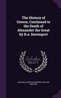 The History of Greece, Continued to the Death of Alexander the Great by R.a. Davenport