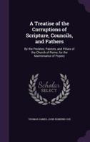 A Treatise of the Corruptions of Scripture, Councils, and Fathers