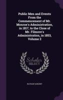 Public Men and Events From the Commencement of Mr. Monroe's Administration, in 1817, to the Close of Mr. Filmore's Administration, in 1853, Volume 2