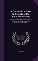 A Course of Lectures in Defence of the Final Restoration