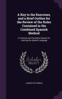 A Key to the Exercises, and a Brief Outline for the Review of the Rules Contained in the Combined Spanish Method