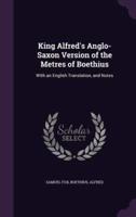 King Alfred's Anglo-Saxon Version of the Metres of Boethius