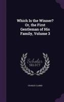 Which Is the Winner? Or, the First Gentleman of His Family, Volume 3