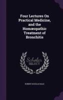 Four Lectures On Practical Medicine, and the Homoeopathic Treatment of Bronchitis