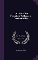The Last of the Foresters Or Humors On the Border