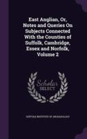 East Anglian, Or, Notes and Queries On Subjects Connected With the Counties of Suffolk, Cambridge, Essex and Norfolk, Volume 2