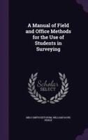 A Manual of Field and Office Methods for the Use of Students in Surveying