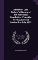 Review of Lord Mahon's History of the American Revolution. From the North American Review for July, 1852