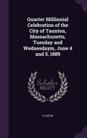 Quarter Millinnial Celebration of the City of Taunton, Massachusetts, Tuesday and Wednesdaym, June 4 and 5, 1889