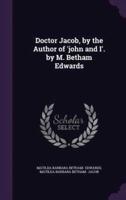 Doctor Jacob, by the Author of 'John and I'. By M. Betham Edwards