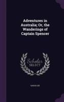Adventures in Australia; Or, the Wanderings of Captain Spencer