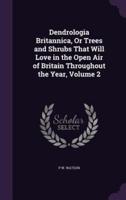 Dendrologia Britannica, Or Trees and Shrubs That Will Love in the Open Air of Britain Throughout the Year, Volume 2