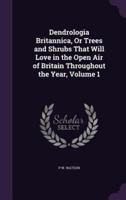 Dendrologia Britannica, Or Trees and Shrubs That Will Love in the Open Air of Britain Throughout the Year, Volume 1