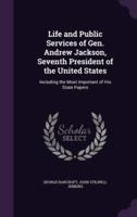Life and Public Services of Gen. Andrew Jackson, Seventh President of the United States