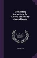 Elementary Agriculture for Alberta Schools by James Mccaig
