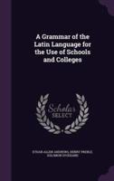 A Grammar of the Latin Language for the Use of Schools and Colleges