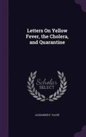 Letters On Yellow Fever, the Cholera, and Quarantine