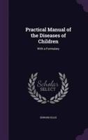 Practical Manual of the Diseases of Children
