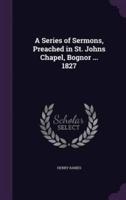 A Series of Sermons, Preached in St. Johns Chapel, Bognor ... 1827