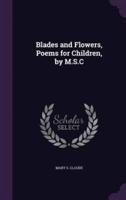 Blades and Flowers, Poems for Children, by M.S.C