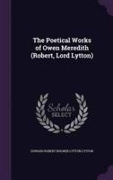 The Poetical Works of Owen Meredith (Robert, Lord Lytton)