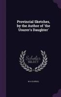 Provincial Sketches, by the Author of 'The Usurer's Daughter'