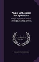 Anglo-Catholicism Not Apostolical