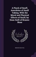 A Pinch of Snuff, Anecdotes of Snuff Taking, With the Moral and Physical Effects of Snuff, by Dean Snift of Brazen-Nose