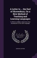 A Letter to ... The Earl of Shrewsbury, On a New Method of Teaching and Learning Languages