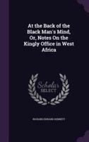 At the Back of the Black Man's Mind, Or, Notes On the Kingly Office in West Africa