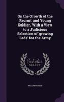 On the Growth of the Recruit and Young Soldier, With a View to a Judicious Selection of 'Growing Lads' for the Army