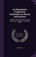An Elementary Treatise On Arithmetic, in Theory and Practice