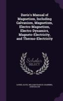 Davis's Manual of Magnetism, Including Galvanism, Magnetism, Electro-Magnetism, Electro-Dynamics, Magneto-Electricity, and Thermo-Electricity