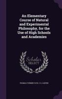 An Elementary Course of Natural and Experimental Philosophy, for the Use of High Schools and Academies