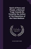 Spirit of Peers and People, a National Tragi-Comedy [In Verse] by the Author of 'The Exposition of the False Medium'