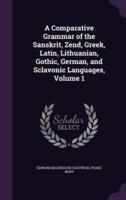 A Comparative Grammar of the Sanskrit, Zend, Greek, Latin, Lithuanian, Gothic, German, and Sclavonic Languages, Volume 1