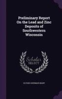 Preliminary Report On the Lead and Zinc Deposits of Southwestern Wisconsin