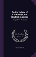 On the Nature of Knowledge, and Kindred Inquiries