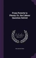 From Poverty to Plenty; Or, the Labour Question Solved