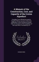 A Memoir of the Construction, Cost, and Capacity of the Croton Aqueduct