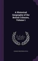 A Historical Geography of the British Colonies, Volume 1