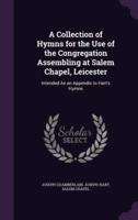 A Collection of Hymns for the Use of the Congregation Assembling at Salem Chapel, Leicester