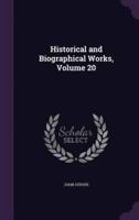 Historical and Biographical Works, Volume 20