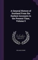 A General History of Scotland From the Earliest Accounts to the Present Time, Volume 5