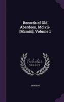 Records of Old Aberdeen, Mclvii-[Mcmiii], Volume 1