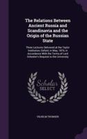 The Relations Between Ancient Russia and Scandinavia and the Origin of the Russian State