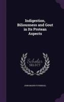 Indigestion, Biliousness and Gout in Its Protean Aspects