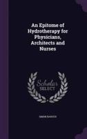 An Epitome of Hydrotherapy for Physicians, Architects and Nurses
